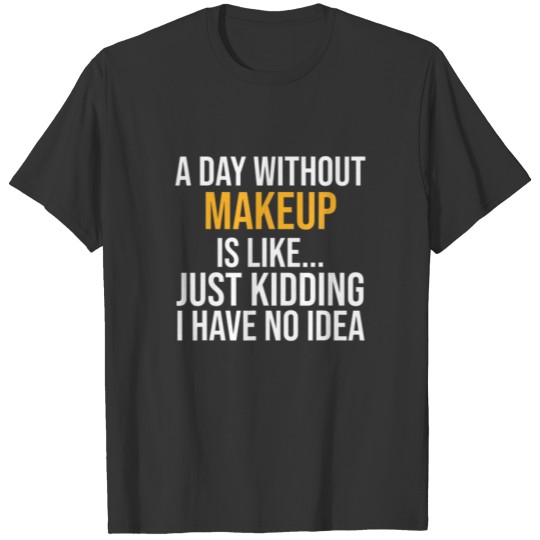 A DAY WITHOUT MAKEUP IS LIKE.. FUNNY T-shirt