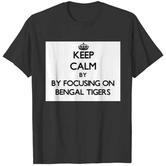Keep calm by focusing on Bengal Tigers T-shirt