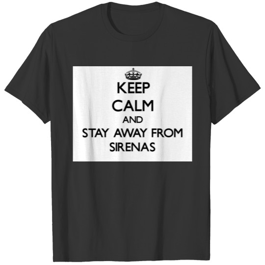 Keep calm and stay away from Sirenas T-shirt
