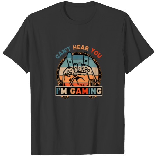 Can't Hear You I'm Gaming - Gamer Gift Video Games T-shirt