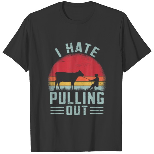 I Hate Pulling Out Funny Farmer Cow Farming Retro T-shirt