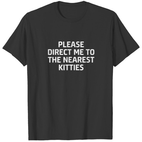 Please Direct Me To The Nearest Kitties, Funny, Jo T-shirt