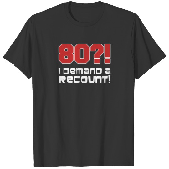 80?! I Demand A Recount (ON DARK) T-shirt