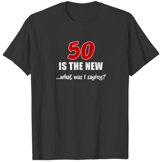 50 Is The New What Was I Saying (ON DARK) T-shirt
