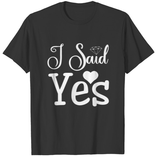 I Said Yes Engagement Wedding Matching Bachelorett T-shirt