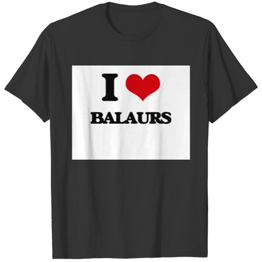I love Balaurs T-shirt