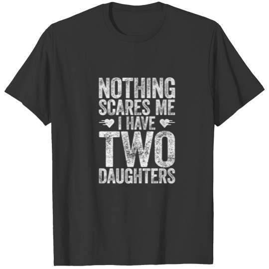 Nothing Scares Me I Have Two Daughters T-shirt