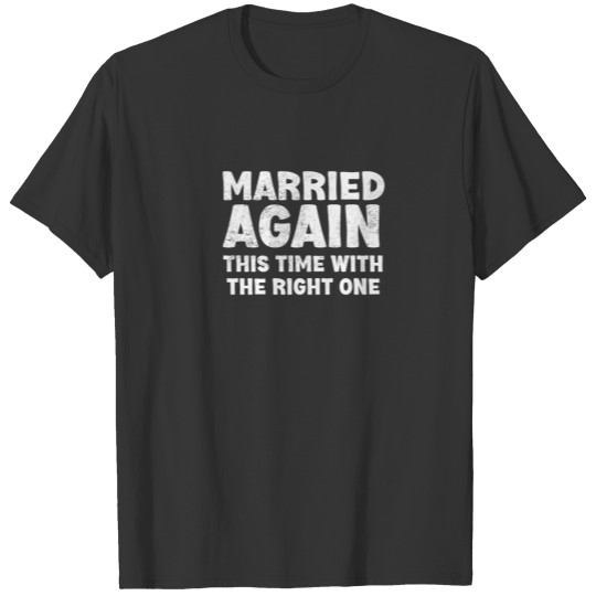 Funny Married Again This Time With The Right One M T-shirt