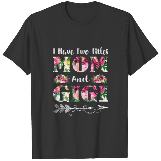 I Have Two Titles Mom And Gigi Flowers Mother's Da T-shirt