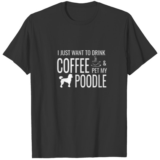 Funny Poodle Coffee Dog Quote For Poodle Lovers T-shirt