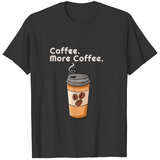 Coffee And More Coffee For Coffee Lovers Men Wo T-shirt