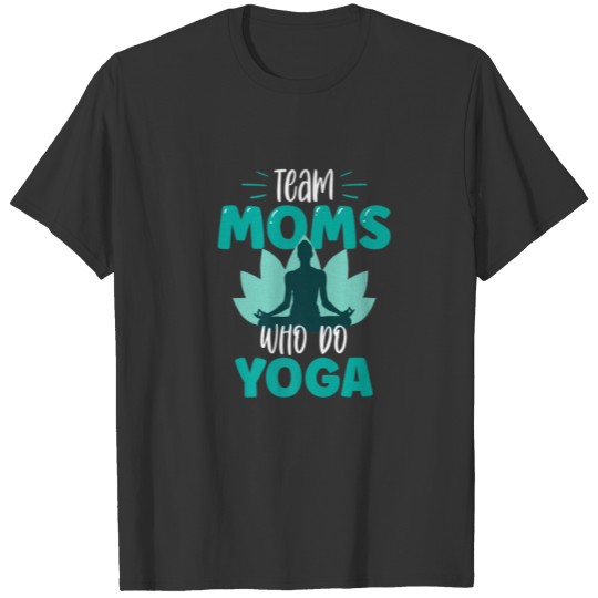 Team Moms Who Do Yoga Mommy Hobby Mother Mom Mama T-shirt