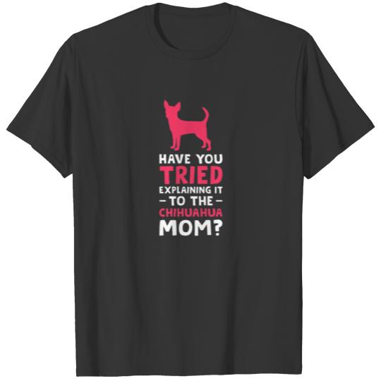 Womens Have You Tried Chihuahua Mom? Mother T-shirt