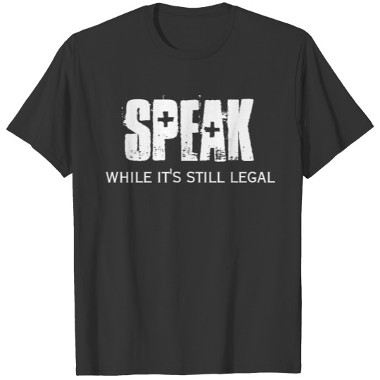 Speak While It's Still Legal T-shirt