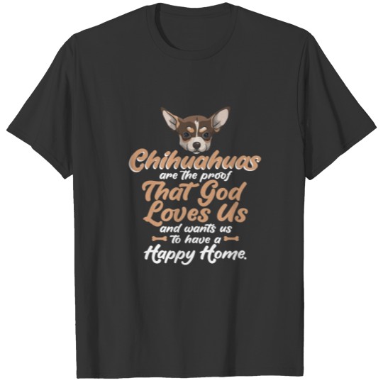 Chihuahuas Are The Proof That God - For Chihuahua T-shirt
