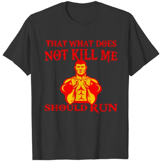 Him What Does Not Kill Me Should Run  # T-shirt