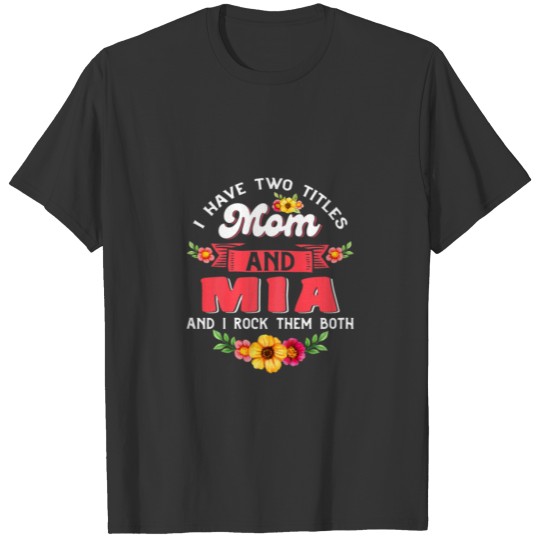 Womens I Have Two Titles Mom And Mia Cute Flower M T-shirt
