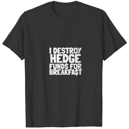 I Destroy Hedge Funds For Breakfast T-shirt