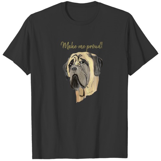 Make Me Proud, Mastiff T-shirt