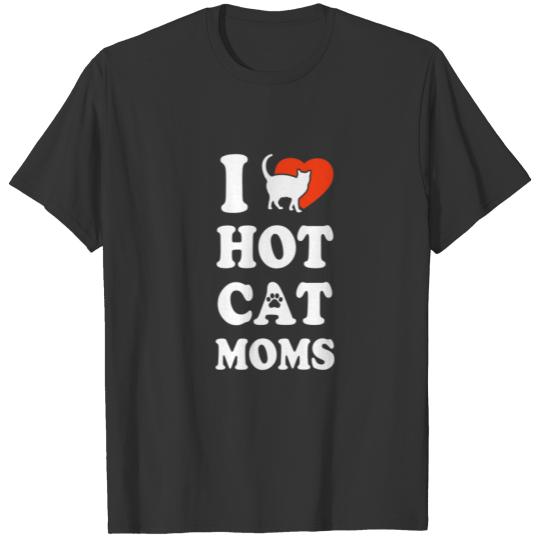 I Love Hot Cat Moms Funny Cat Lover Cat Owner Kitt T-shirt