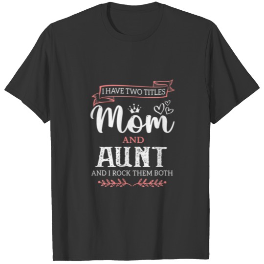 I Have Two Titles Mom And Aunt Best Aunt Mother's T-shirt
