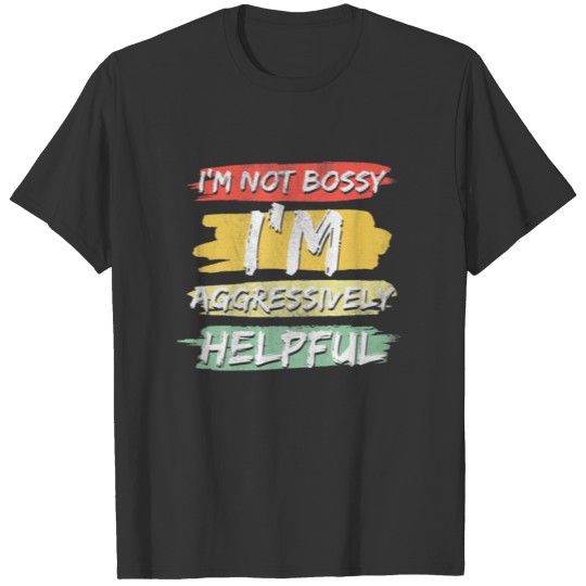 Sarcasm I'm Not Bossy I'm Aggressively Helpful Sar T-shirt