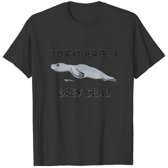 I'd Rather Be A Grey Seal T-shirt