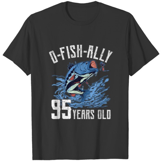Fishing 95Th Birthday - O-Fish-Ally 95 Year Old An T-shirt