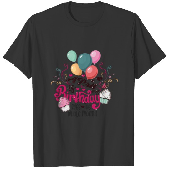 April Is My Birthday Yes The Whole Month Birthday T-shirt