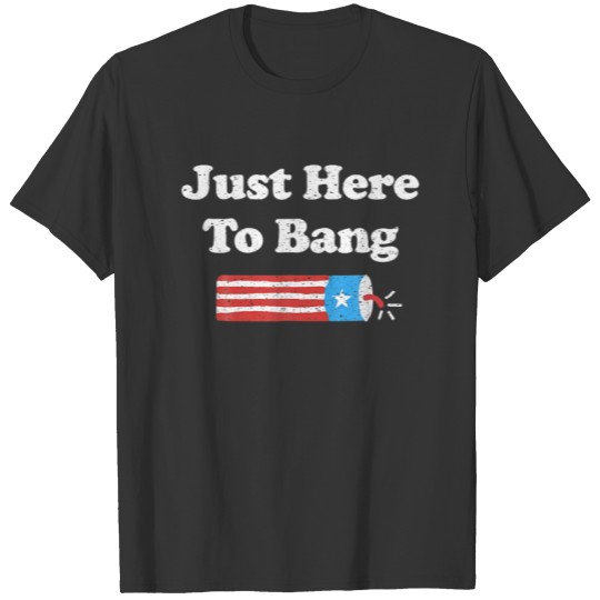 I'm Just Here To Bang Funny Fourth Of July 4Th Of T-shirt