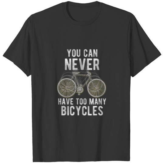 You Can Never Have Too Many Bicycles Cyclist Funny T-shirt