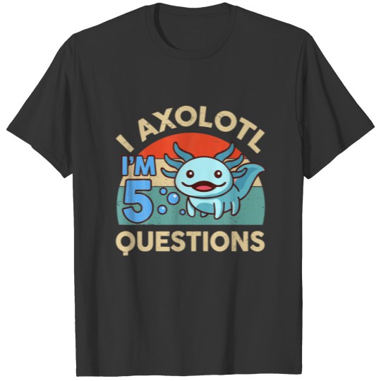 I'm 5 I Axolotl Questions 5Th Birthday Gift Cute A T-shirt