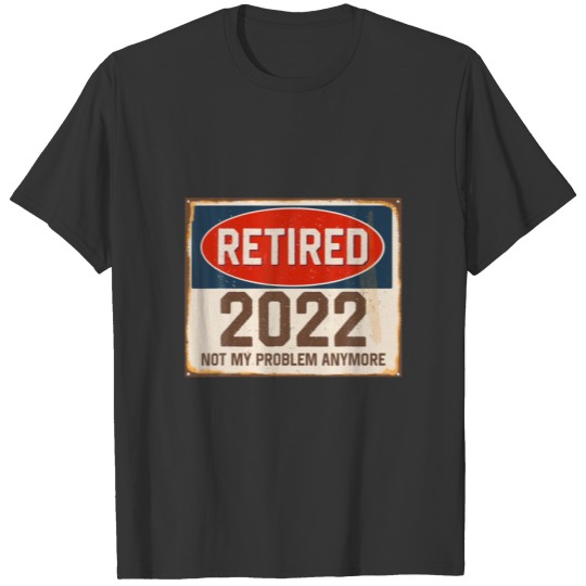 Retired Not My Problem Anymore - Retirement Gifts T-shirt