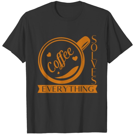 coffee solves everything- T-shirt
