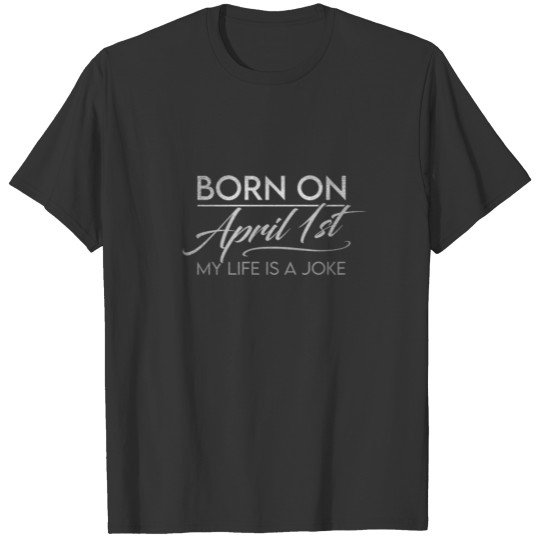 Born On April 1St My Life Is A Joke April Fools Da T-shirt