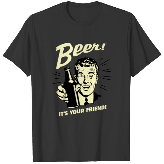 Beer! It's Your Friend! T-shirt