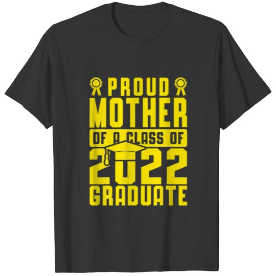 Proud Mother Of A Class Of 2022 Family Graduate Ye T-shirt