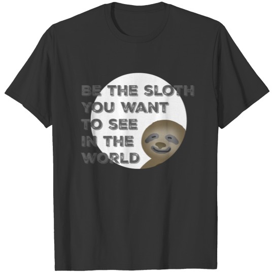 Be the sloth you want to see in the world. T-shirt