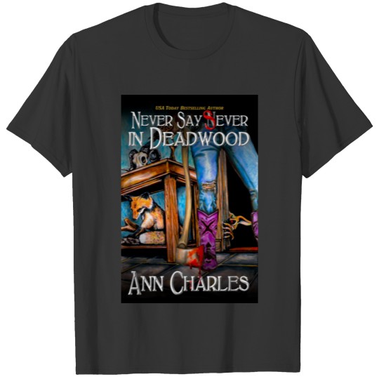 Never Say Sever in Deadwood  by Ann Charles T-shirt