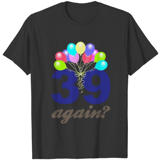 39 Again? Birthday Gifts / Souvenirs T-shirt