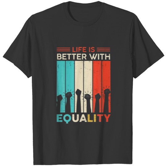 Life Is Better With Equality T-shirt