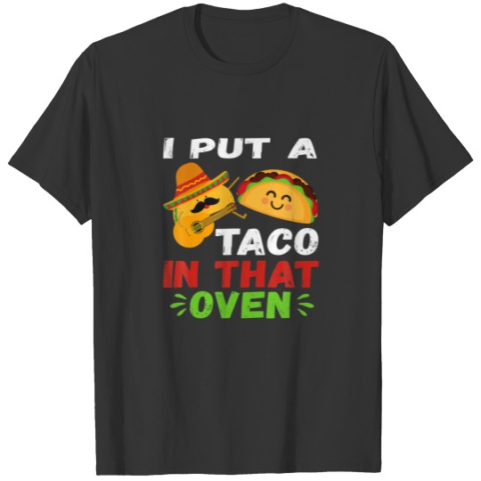 I Put A Taco In That Oven Cinco De Mayo Baby Revea T-shirt