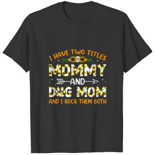 I Have Two Titles Mommy And Dog Mom I Rock Them Bo T-shirt