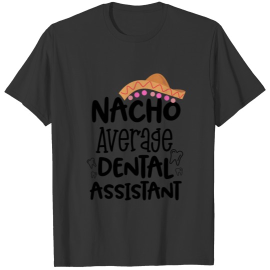 Nacho average Dental Assistant Funny DA Gift T-shirt