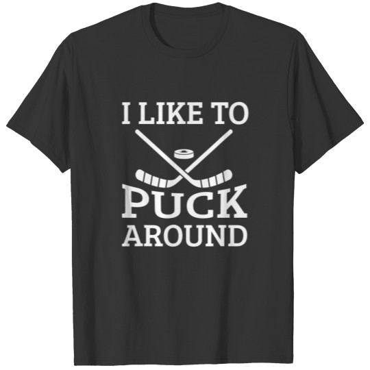 I Like To Puck Around - Ice Hockey Lover Player Hu T-shirt