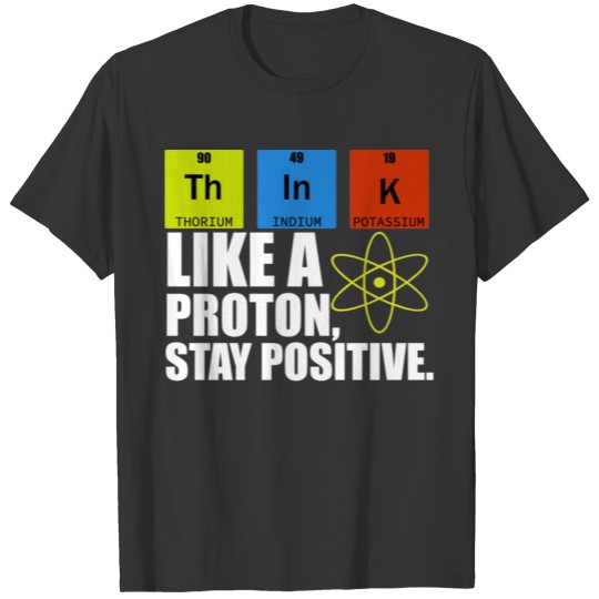 Chemistry Science Think Like Proton Stay Positive T-shirt