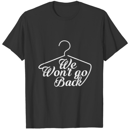 We Won't Go Back Roe V Wade Pro Choice Feminist Qu T-shirt