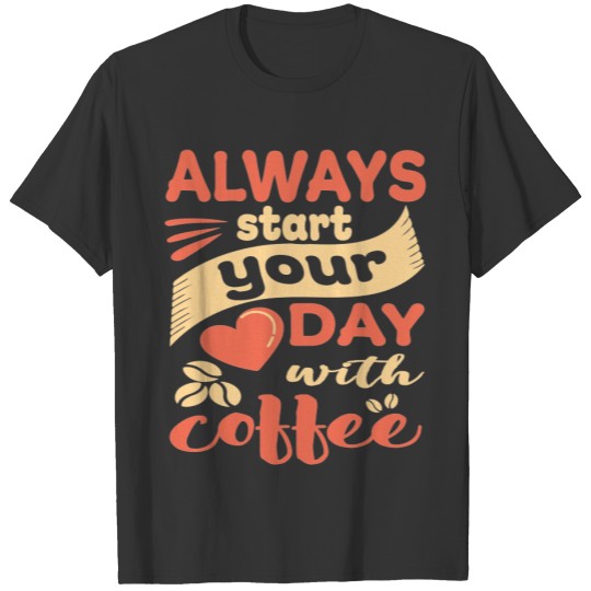 Always start your day with coffee, coffee T-shirt