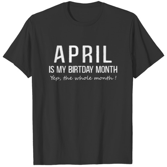 APRIL It's my birthday month birthday gift T-shirt