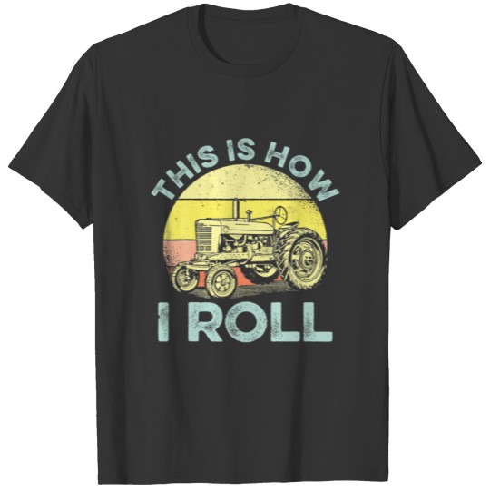This Is How I Roll Saw A Tractor Farmer T-shirt